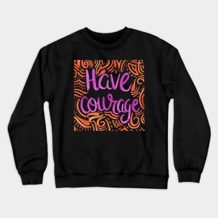 Have Courage Crewneck Sweatshirt